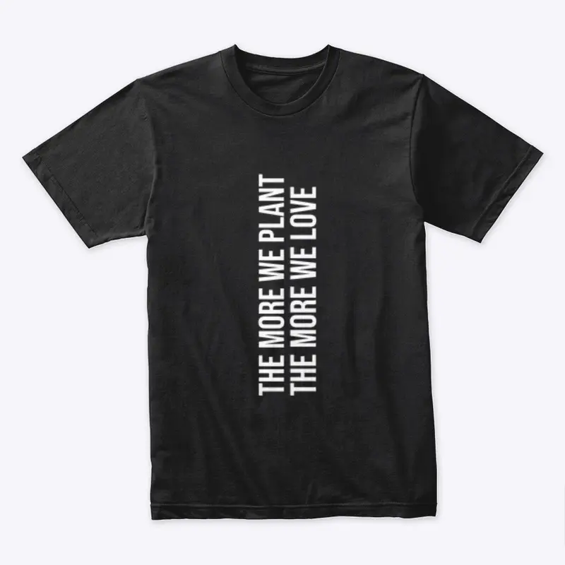 The More We Plant T-Shirt