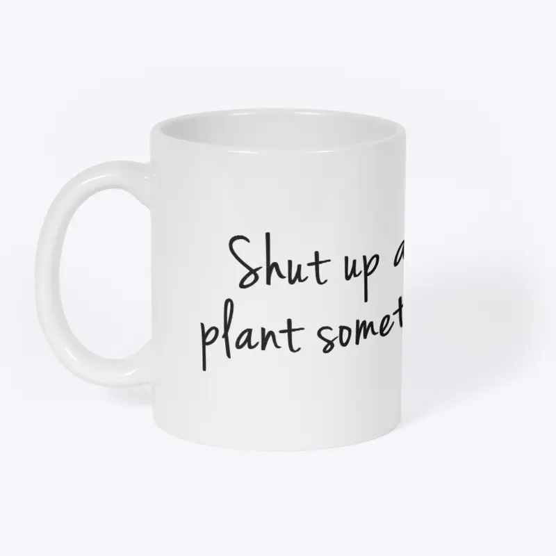 Shut Up and Plant Something Mug