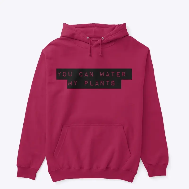 You Can Water My Plants Hoodie 